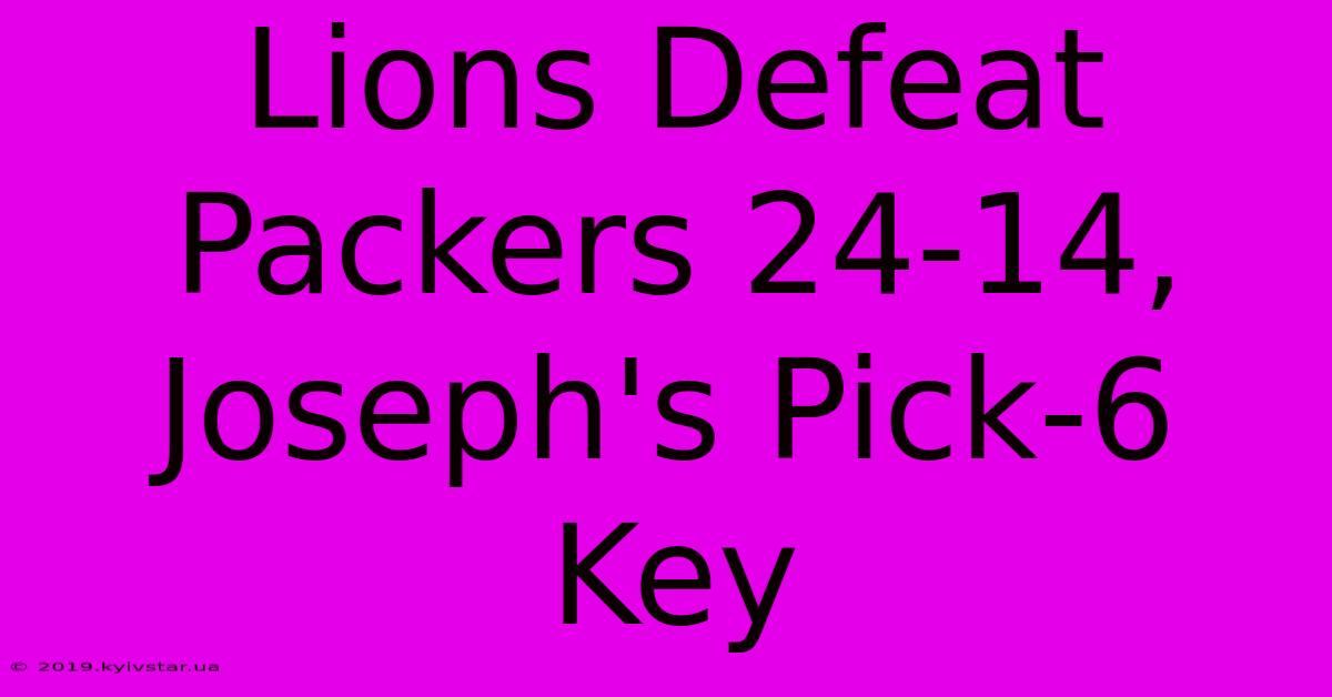 Lions Defeat Packers 24-14, Joseph's Pick-6 Key