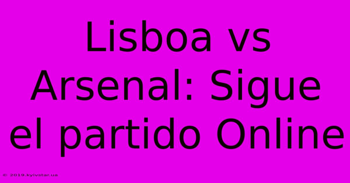 Lisboa Vs Arsenal: Sigue El Partido Online