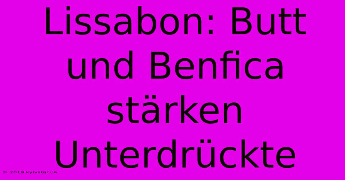 Lissabon: Butt Und Benfica Stärken Unterdrückte 