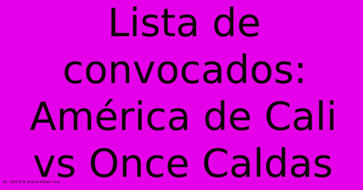 Lista De Convocados: América De Cali Vs Once Caldas