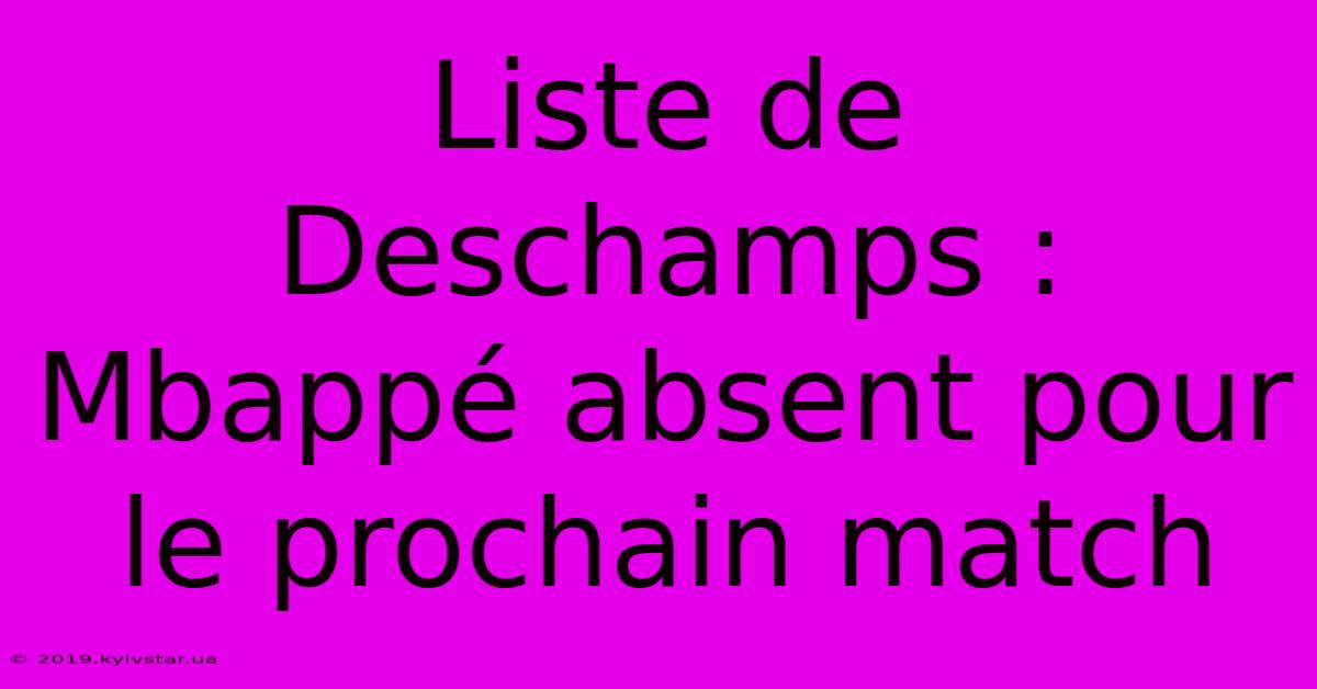 Liste De Deschamps : Mbappé Absent Pour Le Prochain Match