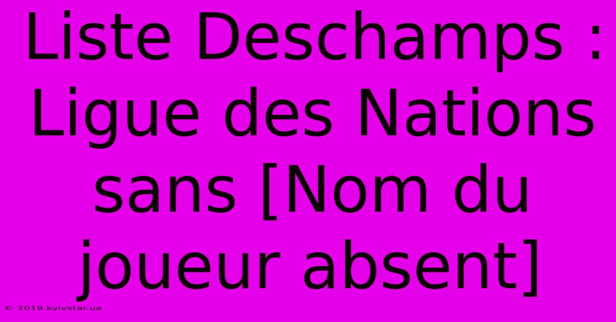 Liste Deschamps : Ligue Des Nations Sans [Nom Du Joueur Absent] 