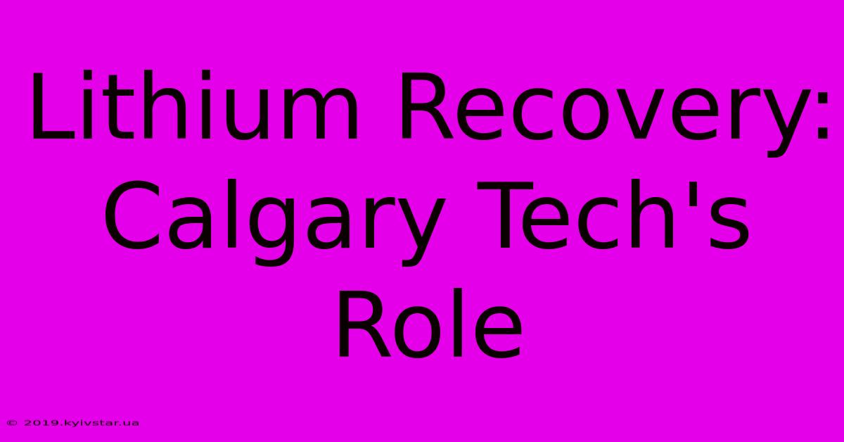 Lithium Recovery: Calgary Tech's Role