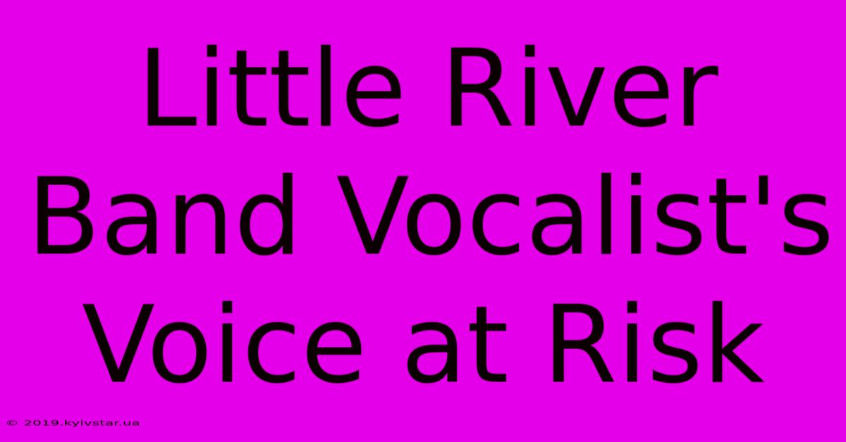 Little River Band Vocalist's Voice At Risk