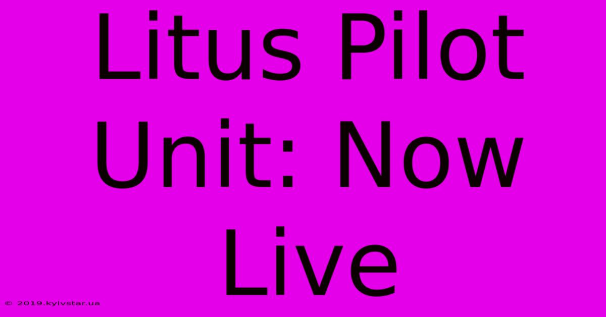 Litus Pilot Unit: Now Live