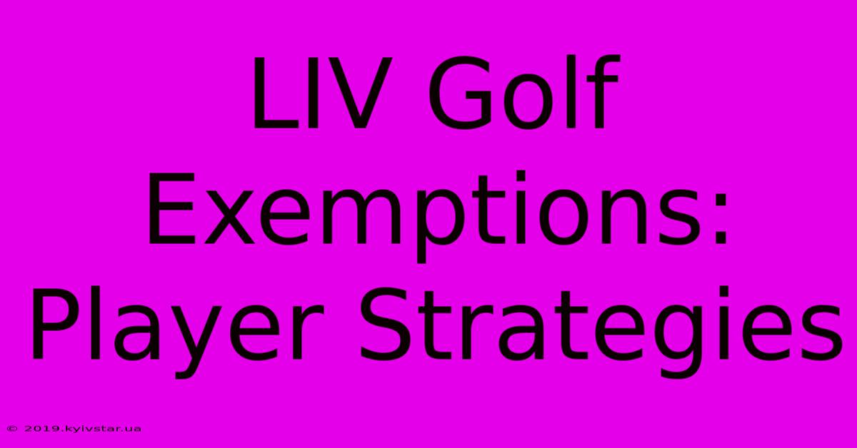 LIV Golf Exemptions: Player Strategies