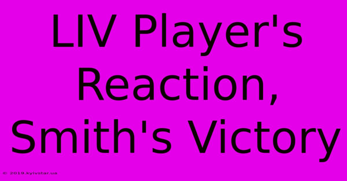 LIV Player's Reaction, Smith's Victory