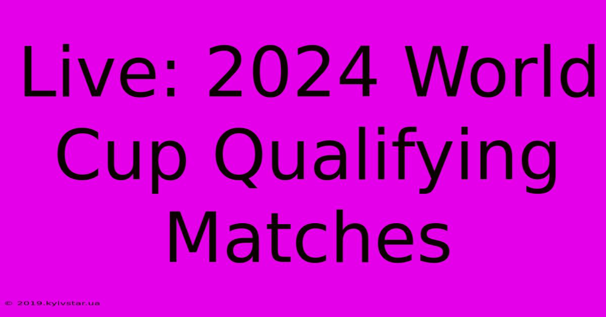 Live: 2024 World Cup Qualifying Matches