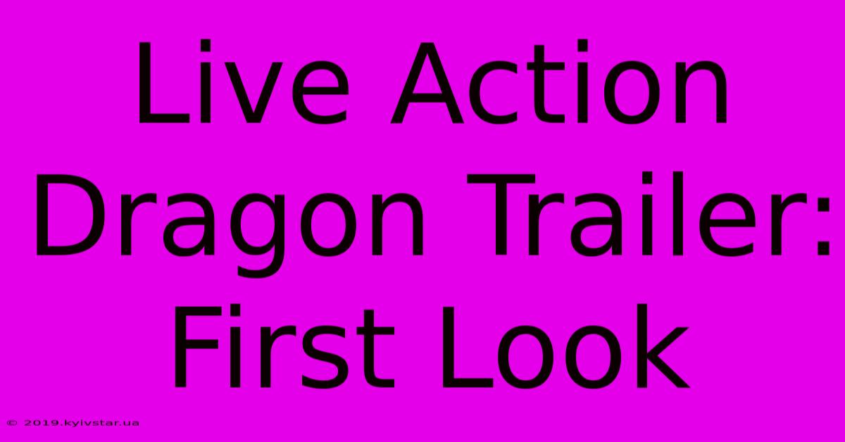 Live Action Dragon Trailer: First Look