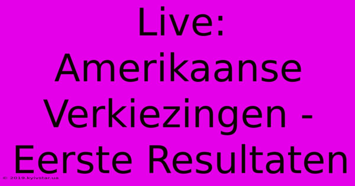 Live: Amerikaanse Verkiezingen - Eerste Resultaten