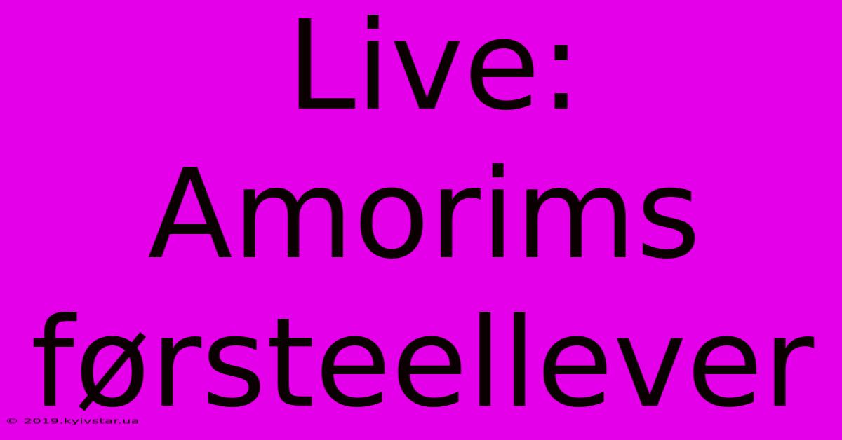 Live: Amorims Førsteellever