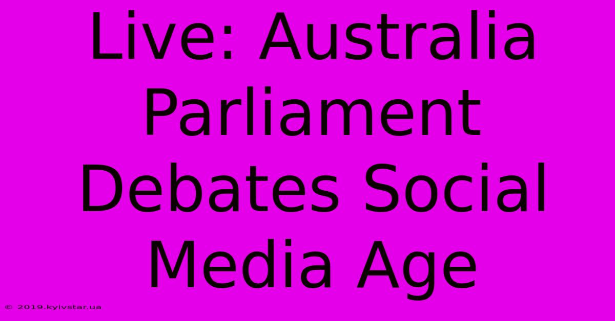 Live: Australia Parliament Debates Social Media Age 