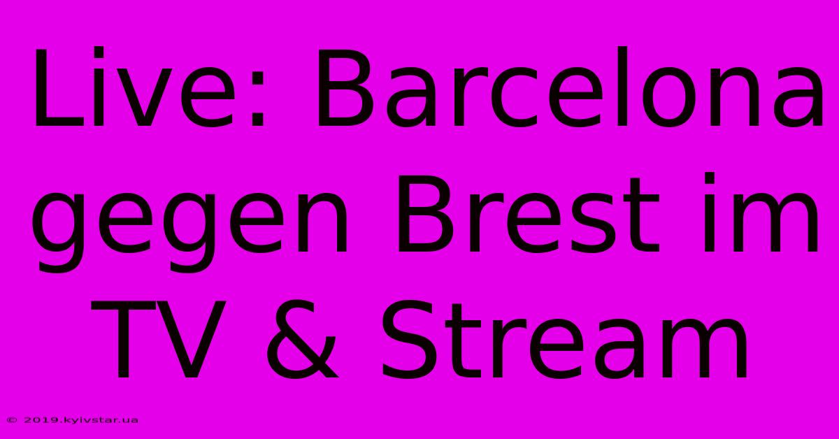 Live: Barcelona Gegen Brest Im TV & Stream