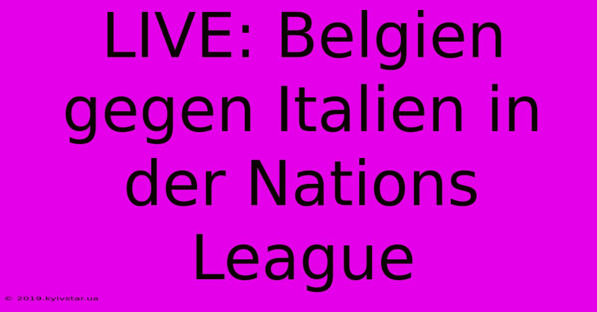 LIVE: Belgien Gegen Italien In Der Nations League