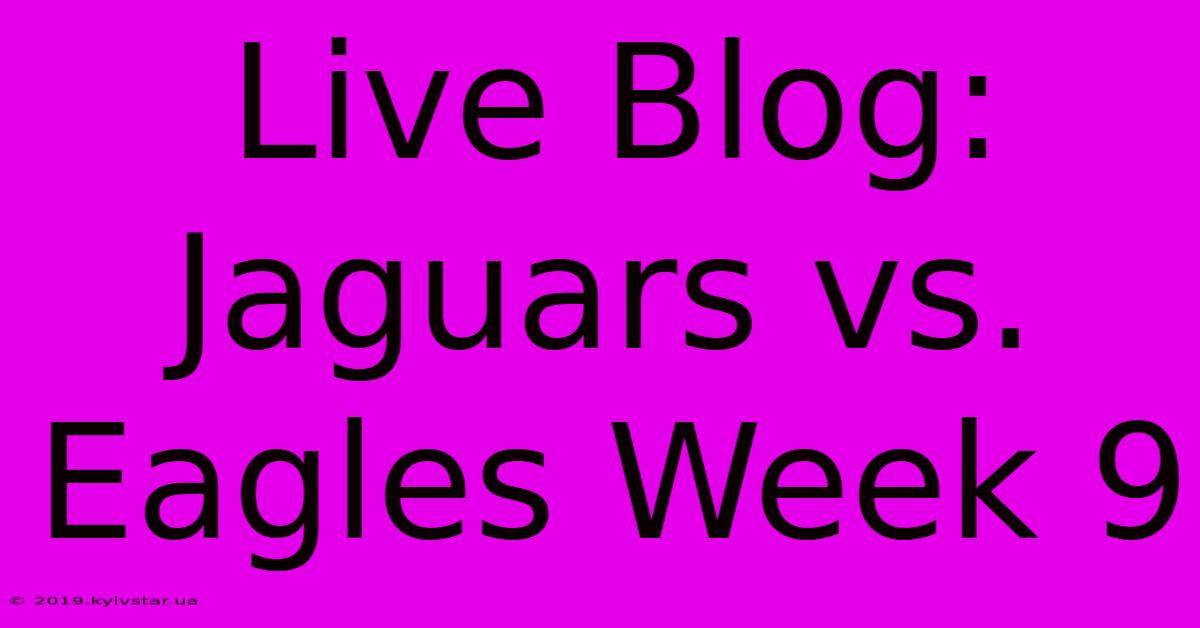 Live Blog: Jaguars Vs. Eagles Week 9