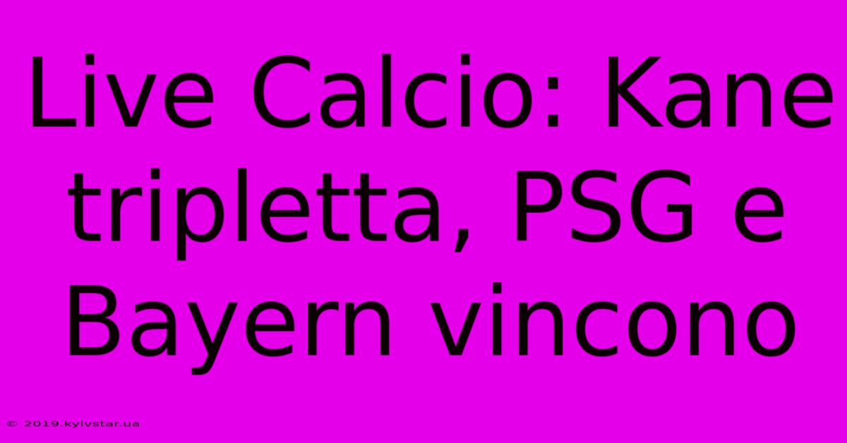 Live Calcio: Kane Tripletta, PSG E Bayern Vincono