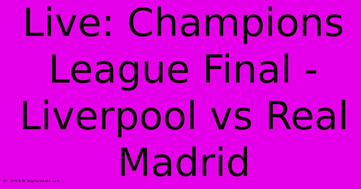 Live: Champions League Final - Liverpool Vs Real Madrid