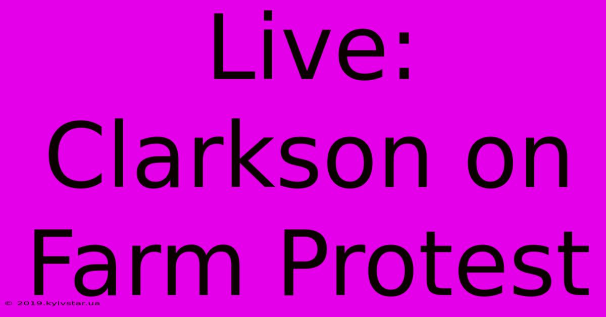 Live: Clarkson On Farm Protest