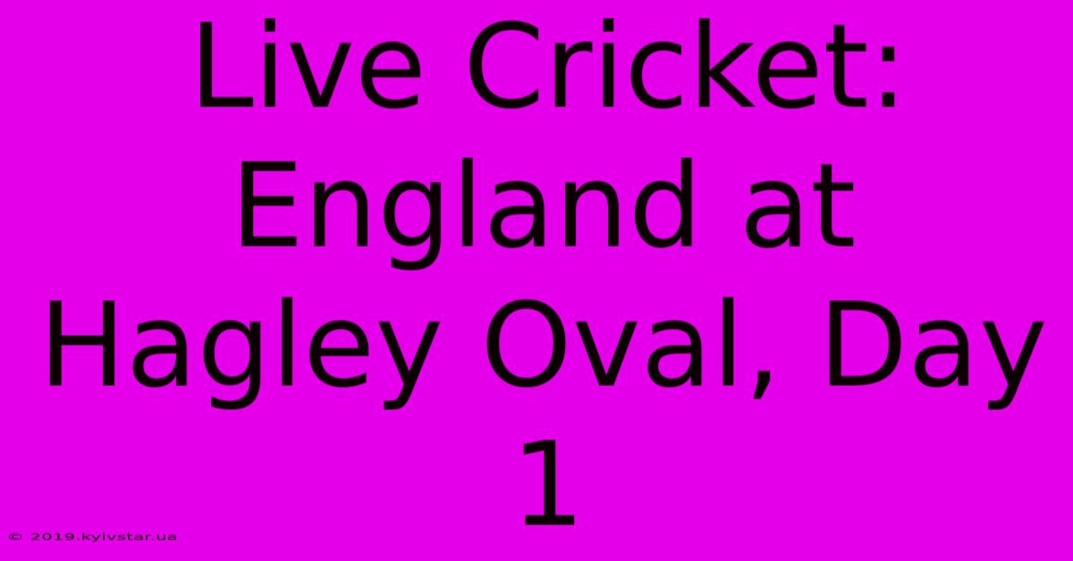 Live Cricket: England At Hagley Oval, Day 1