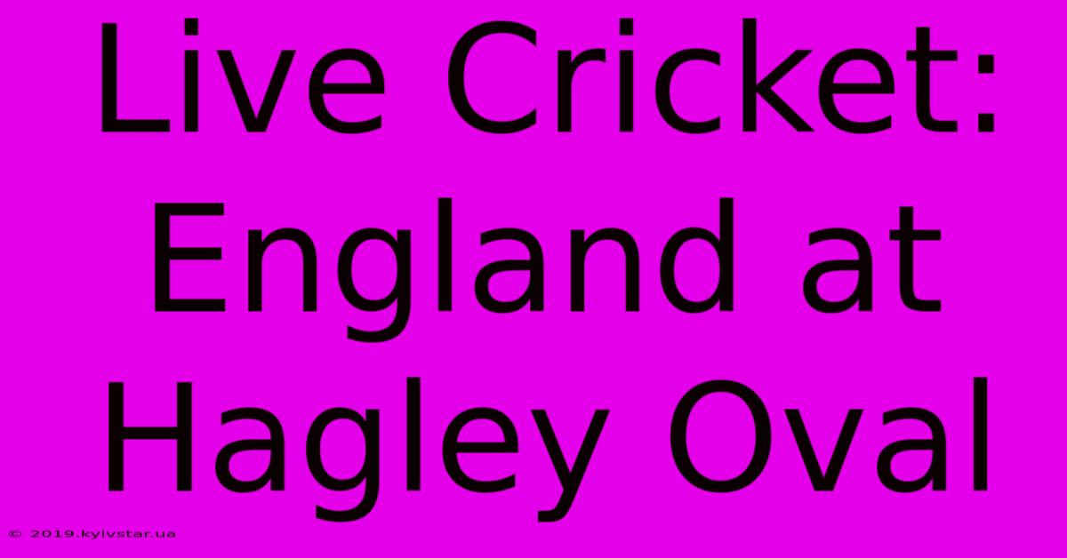 Live Cricket: England At Hagley Oval