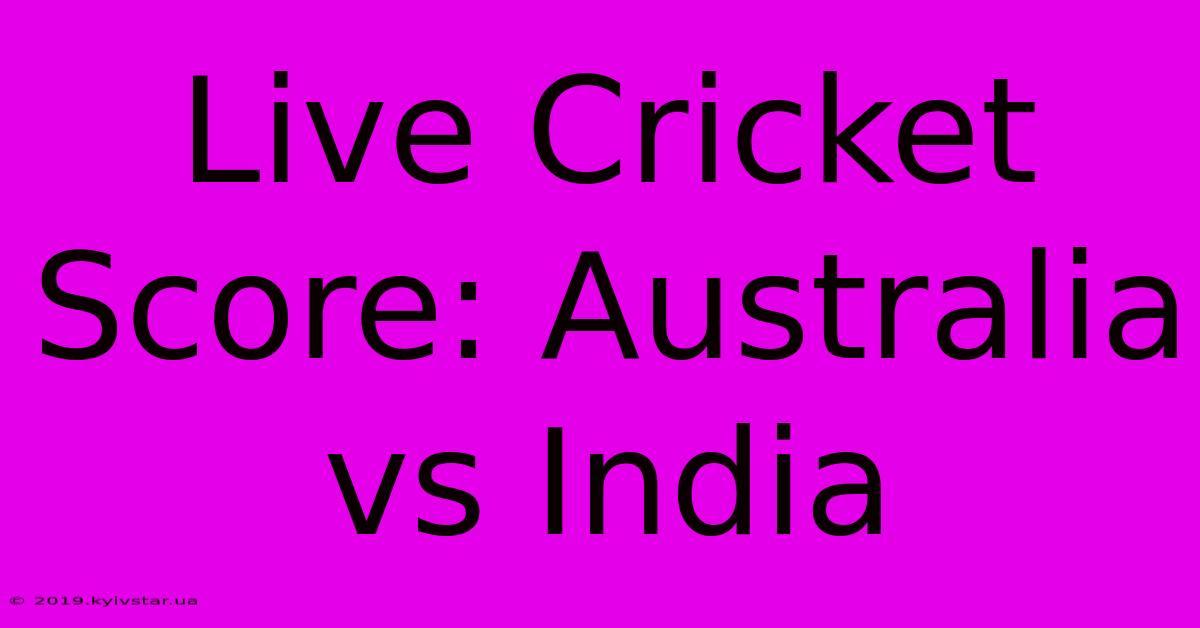 Live Cricket Score: Australia Vs India