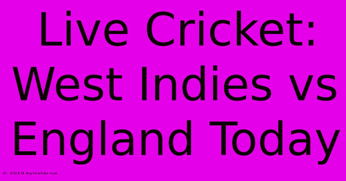 Live Cricket: West Indies Vs England Today 