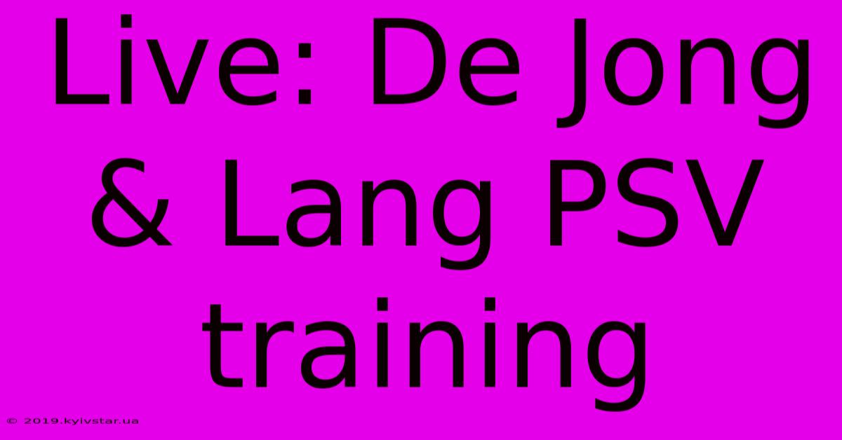 Live: De Jong & Lang PSV Training