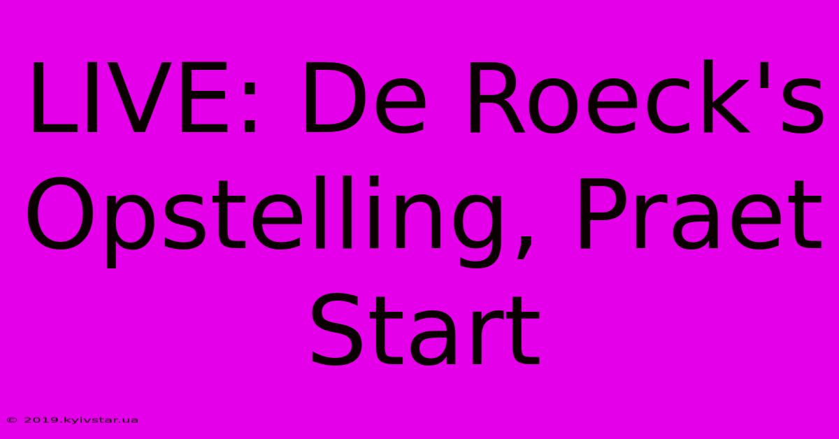 LIVE: De Roeck's Opstelling, Praet Start