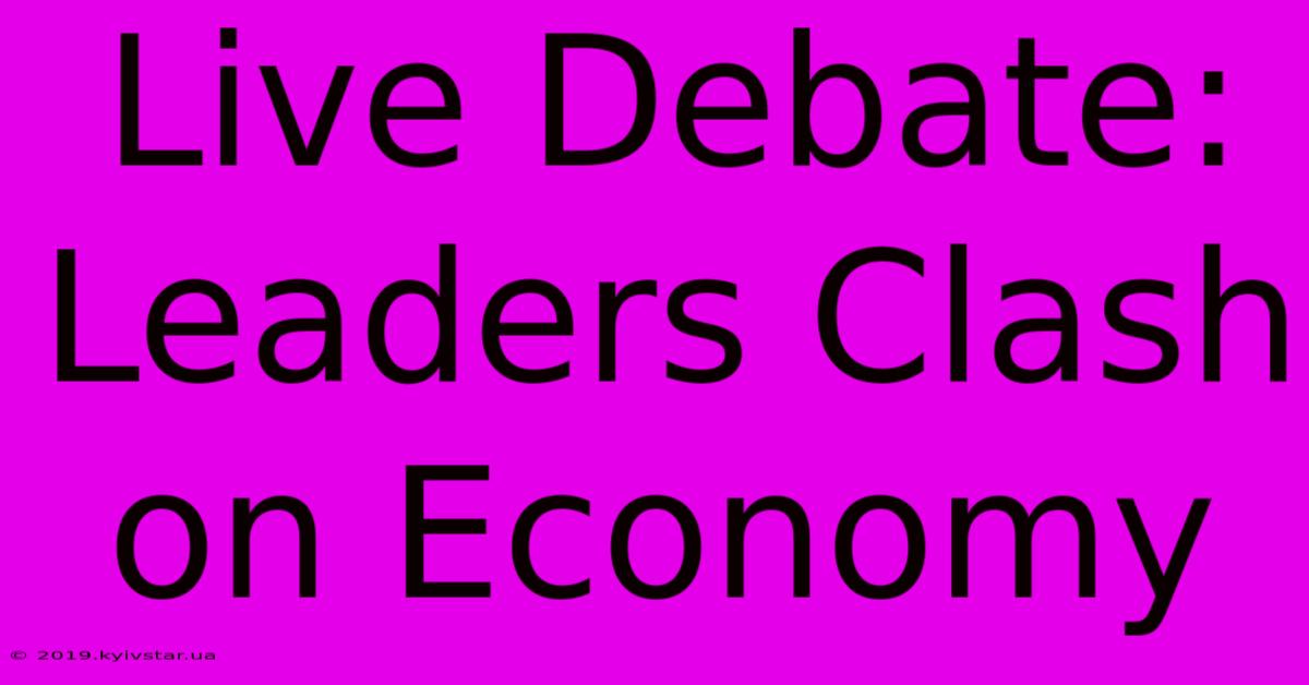 Live Debate: Leaders Clash On Economy