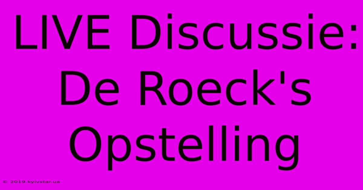 LIVE Discussie: De Roeck's Opstelling