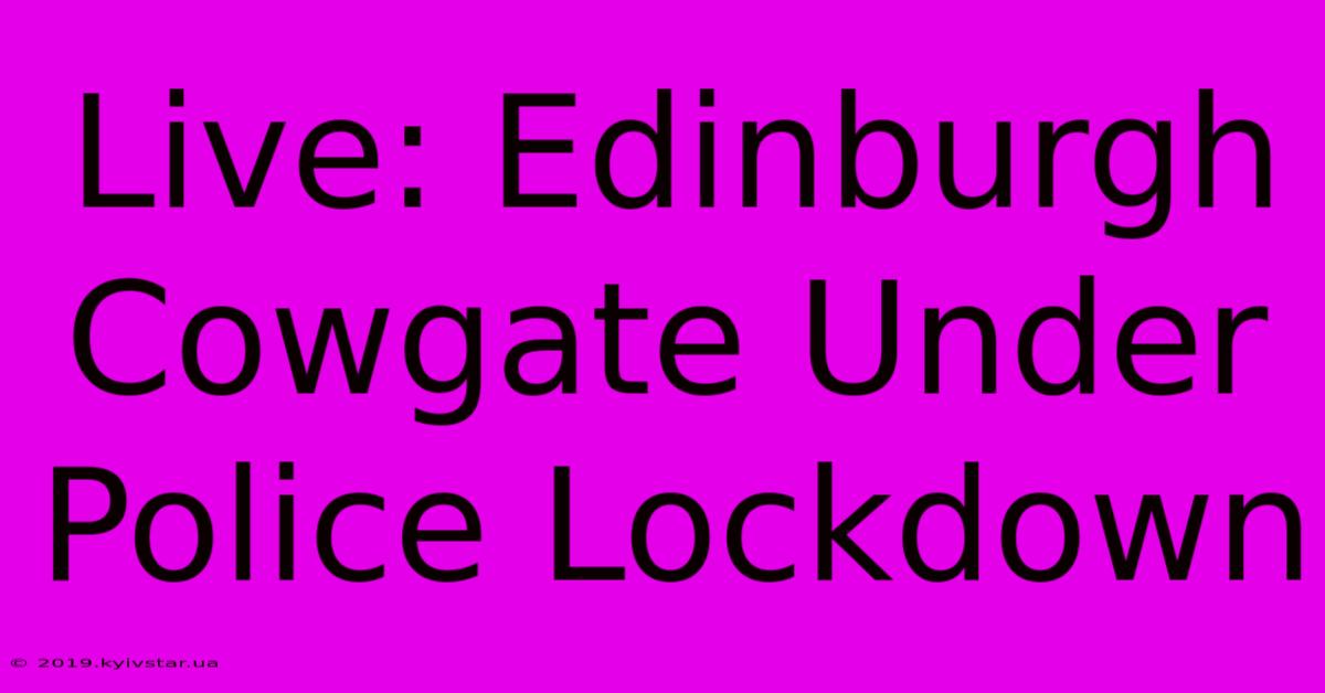 Live: Edinburgh Cowgate Under Police Lockdown