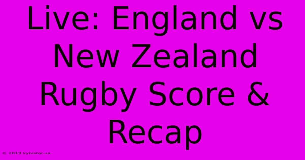 Live: England Vs New Zealand Rugby Score & Recap