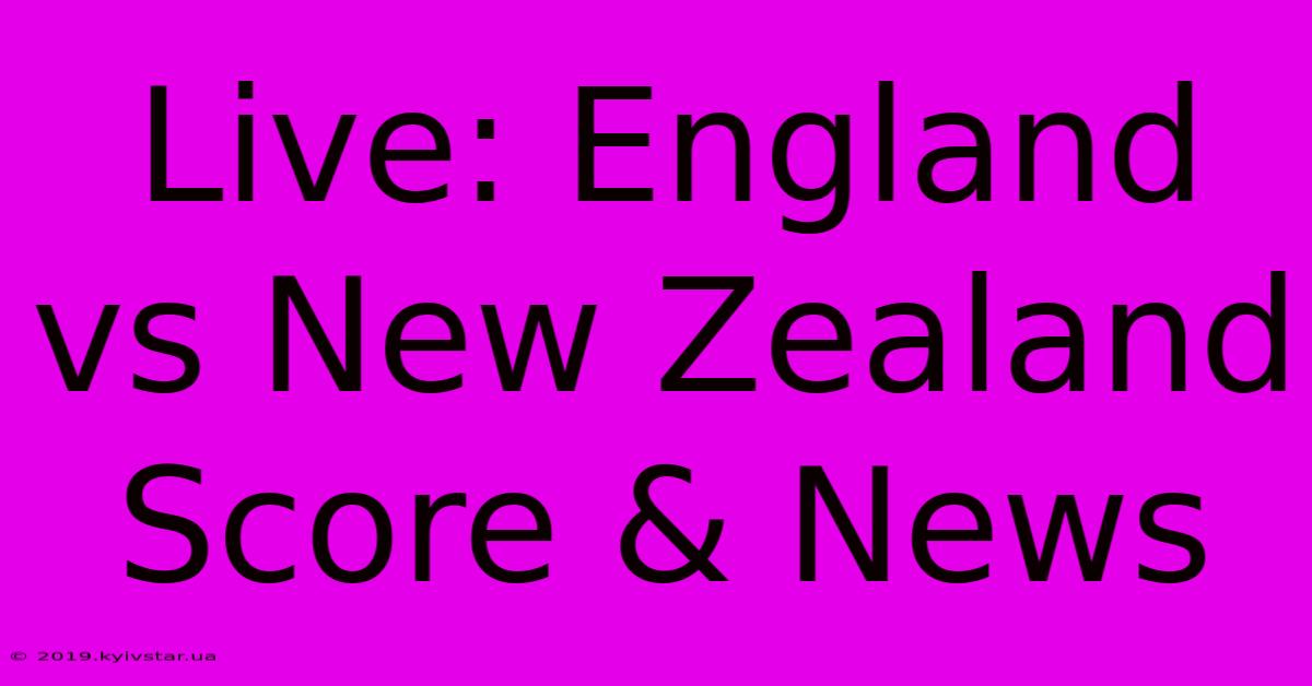 Live: England Vs New Zealand Score & News