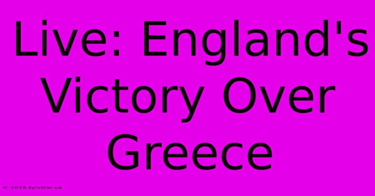 Live: England's Victory Over Greece