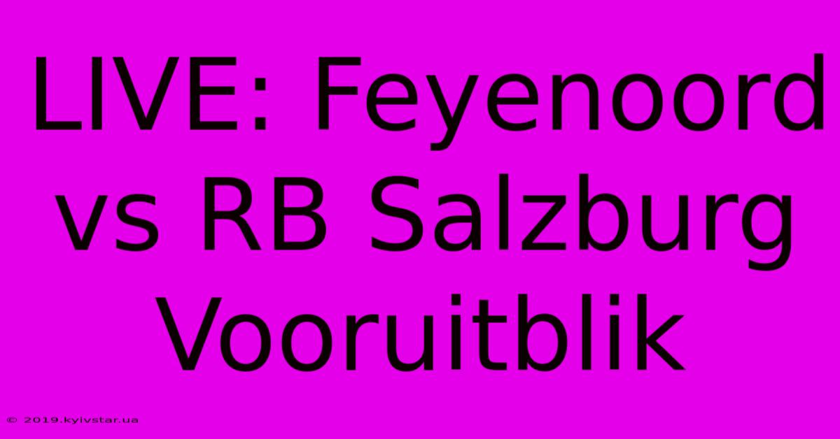 LIVE: Feyenoord Vs RB Salzburg Vooruitblik