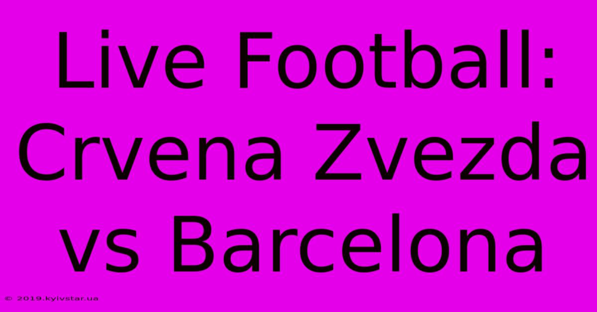 Live Football: Crvena Zvezda Vs Barcelona