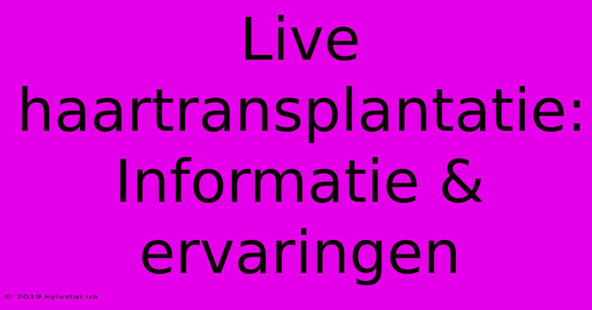 Live Haartransplantatie: Informatie & Ervaringen