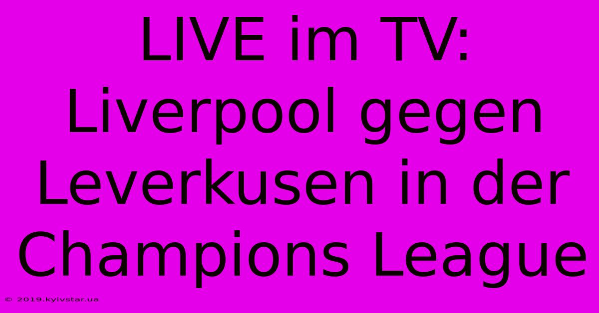 LIVE Im TV: Liverpool Gegen Leverkusen In Der Champions League 