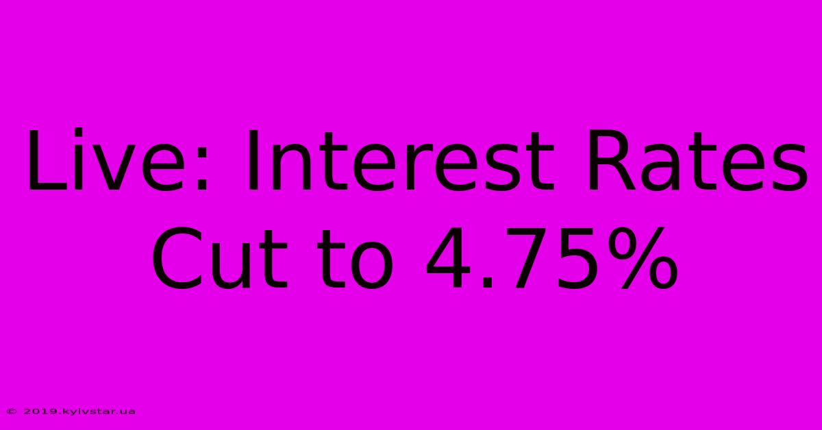 Live: Interest Rates Cut To 4.75%