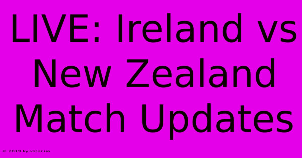 LIVE: Ireland Vs New Zealand Match Updates 