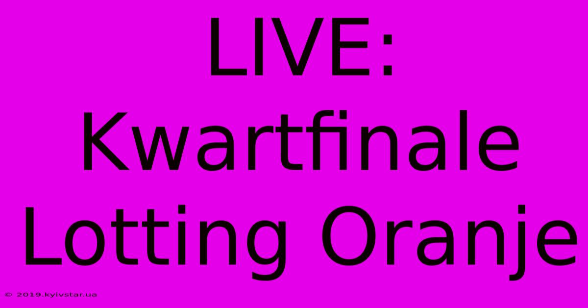 LIVE: Kwartfinale Lotting Oranje