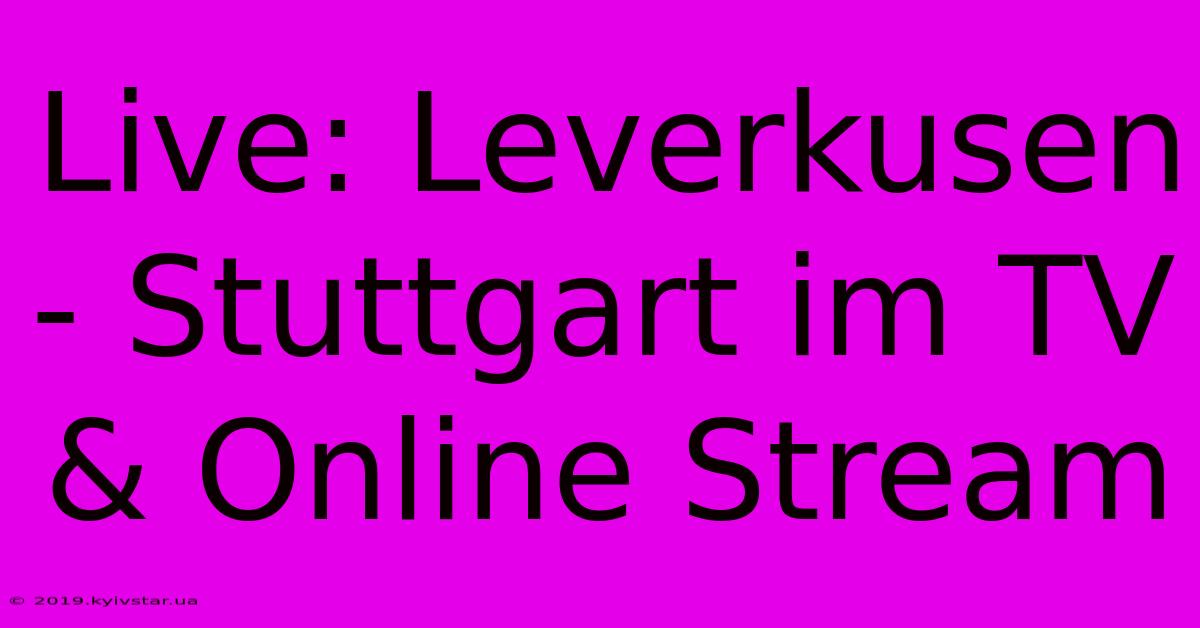 Live: Leverkusen - Stuttgart Im TV & Online Stream