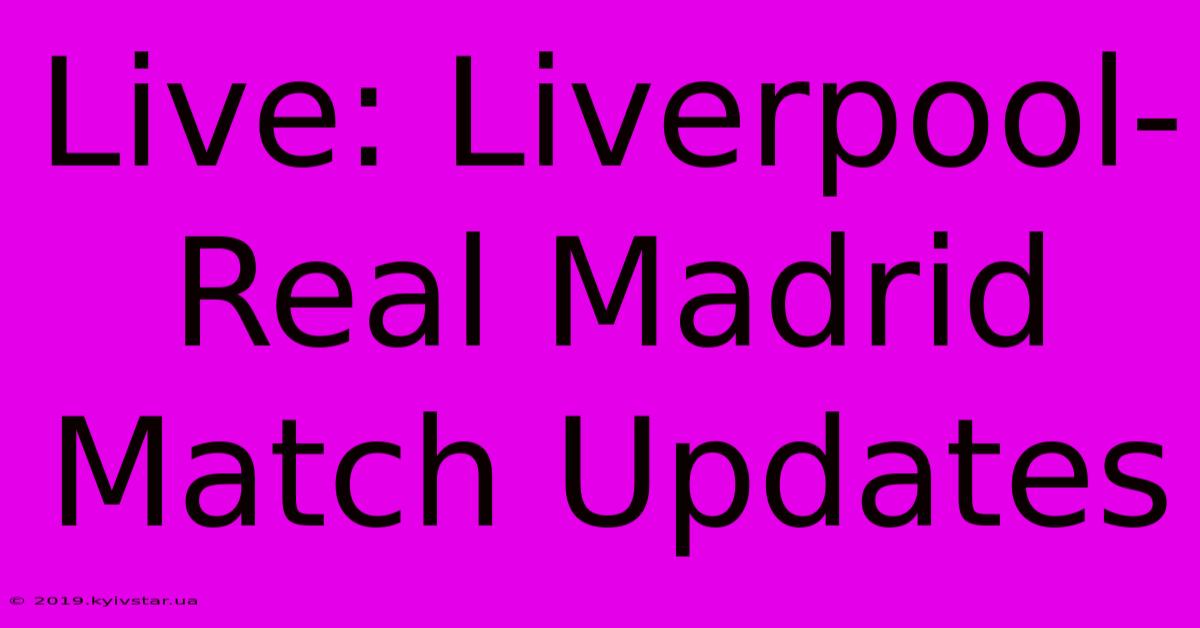 Live: Liverpool-Real Madrid Match Updates