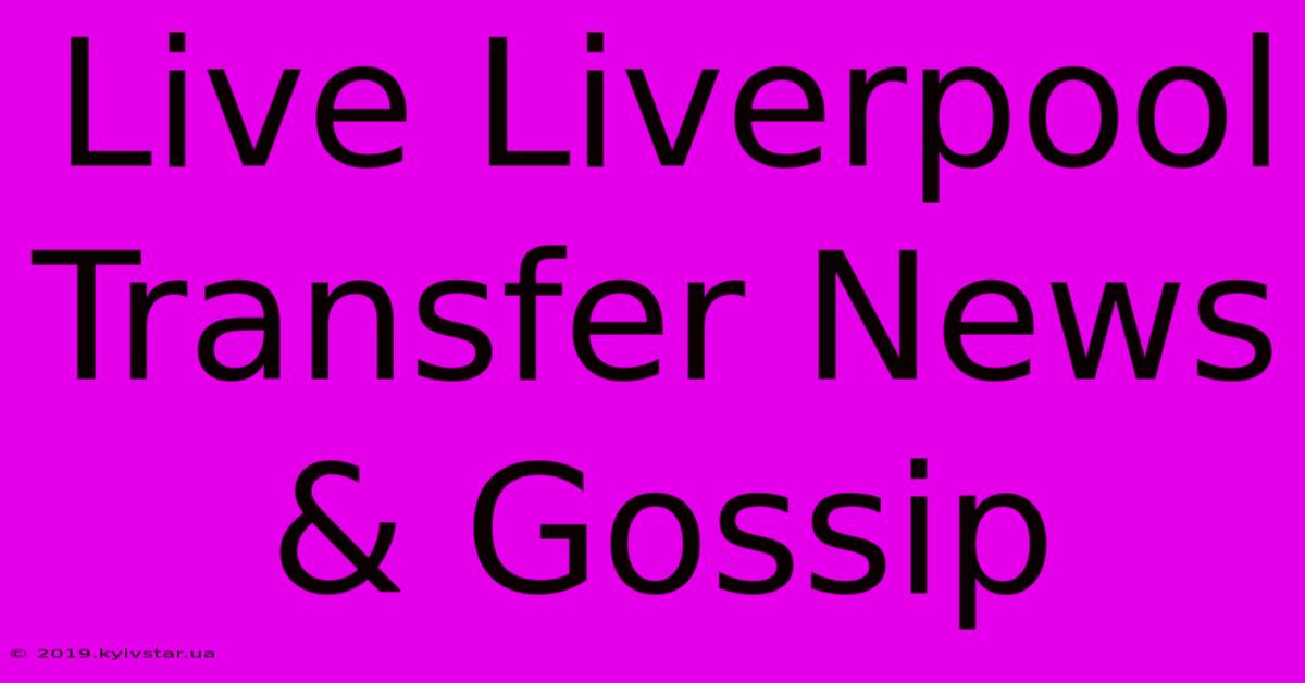 Live Liverpool Transfer News & Gossip