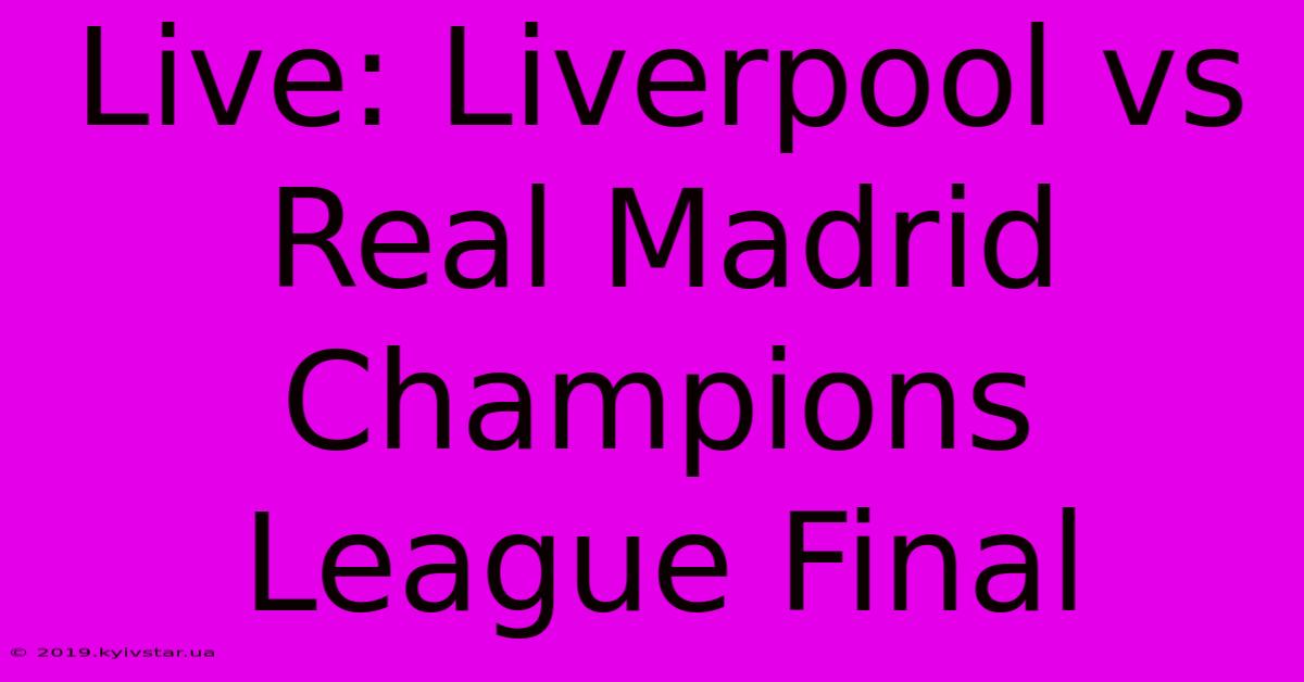 Live: Liverpool Vs Real Madrid Champions League Final