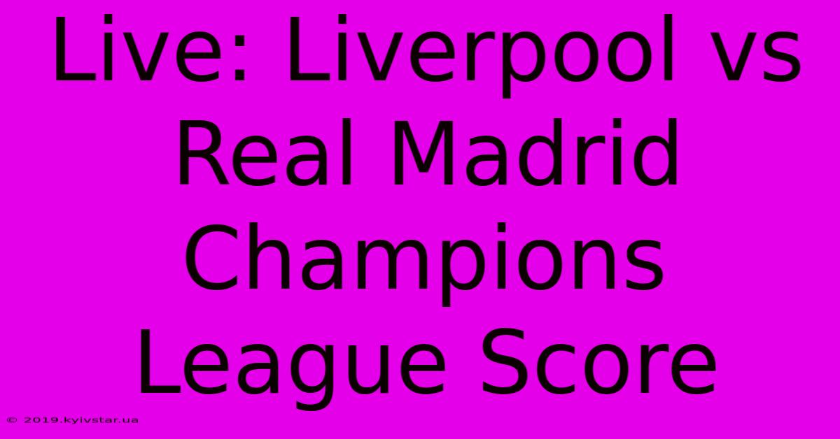 Live: Liverpool Vs Real Madrid Champions League Score