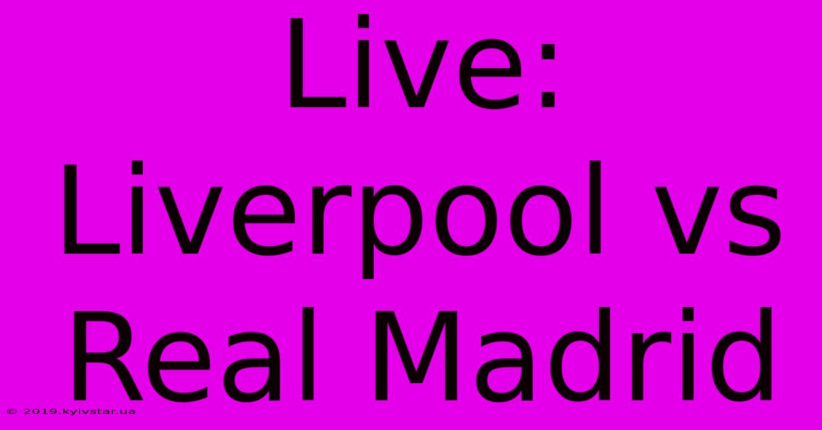 Live: Liverpool Vs Real Madrid