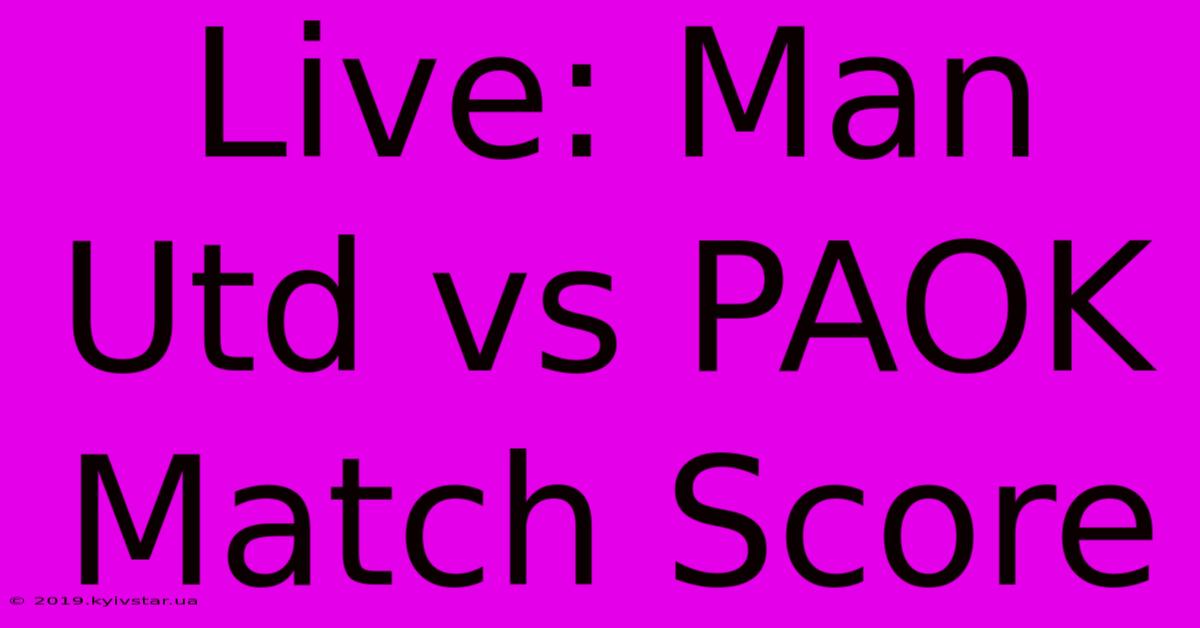 Live: Man Utd Vs PAOK Match Score