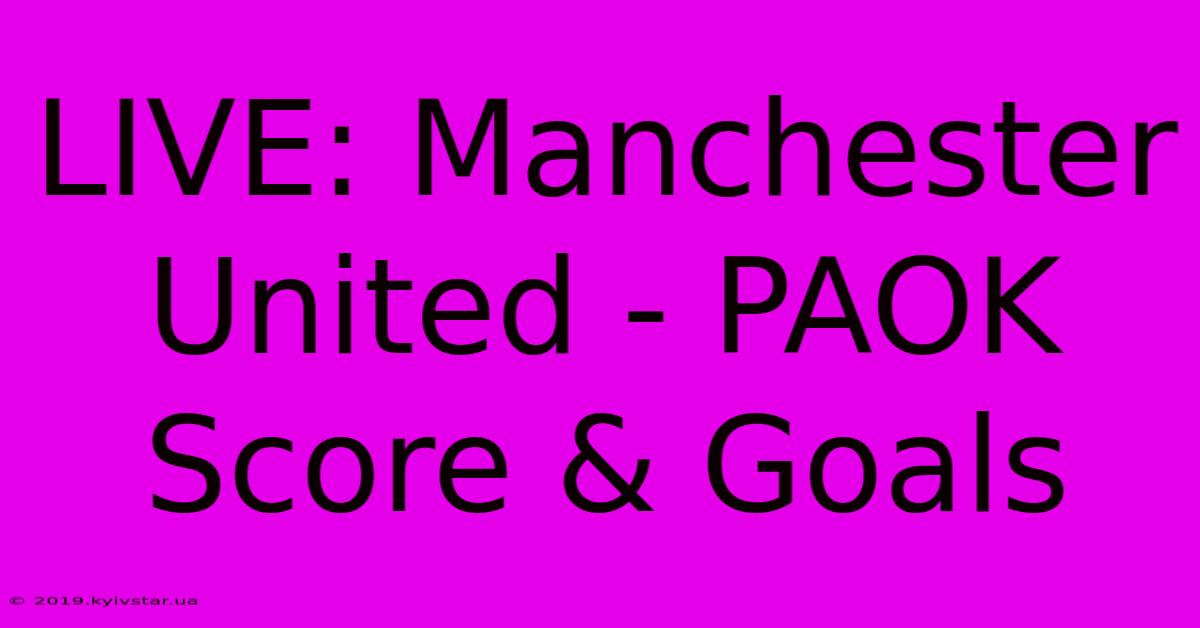 LIVE: Manchester United - PAOK Score & Goals