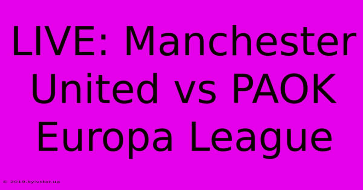 LIVE: Manchester United Vs PAOK Europa League